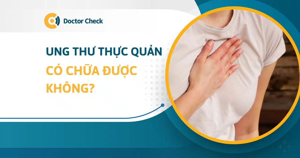 Ung thư thực quản có chữa được không?